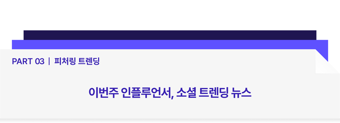 파트 3. 피처링 트렌딩. 이번주 인플루언서, 소셜 트렌딩 뉴스